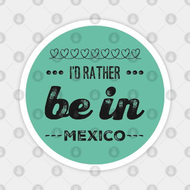 Mexico I'd rather be in Mexico Cancun Cute Vacation Holiday trip funny saying Magnet by BoogieCreates